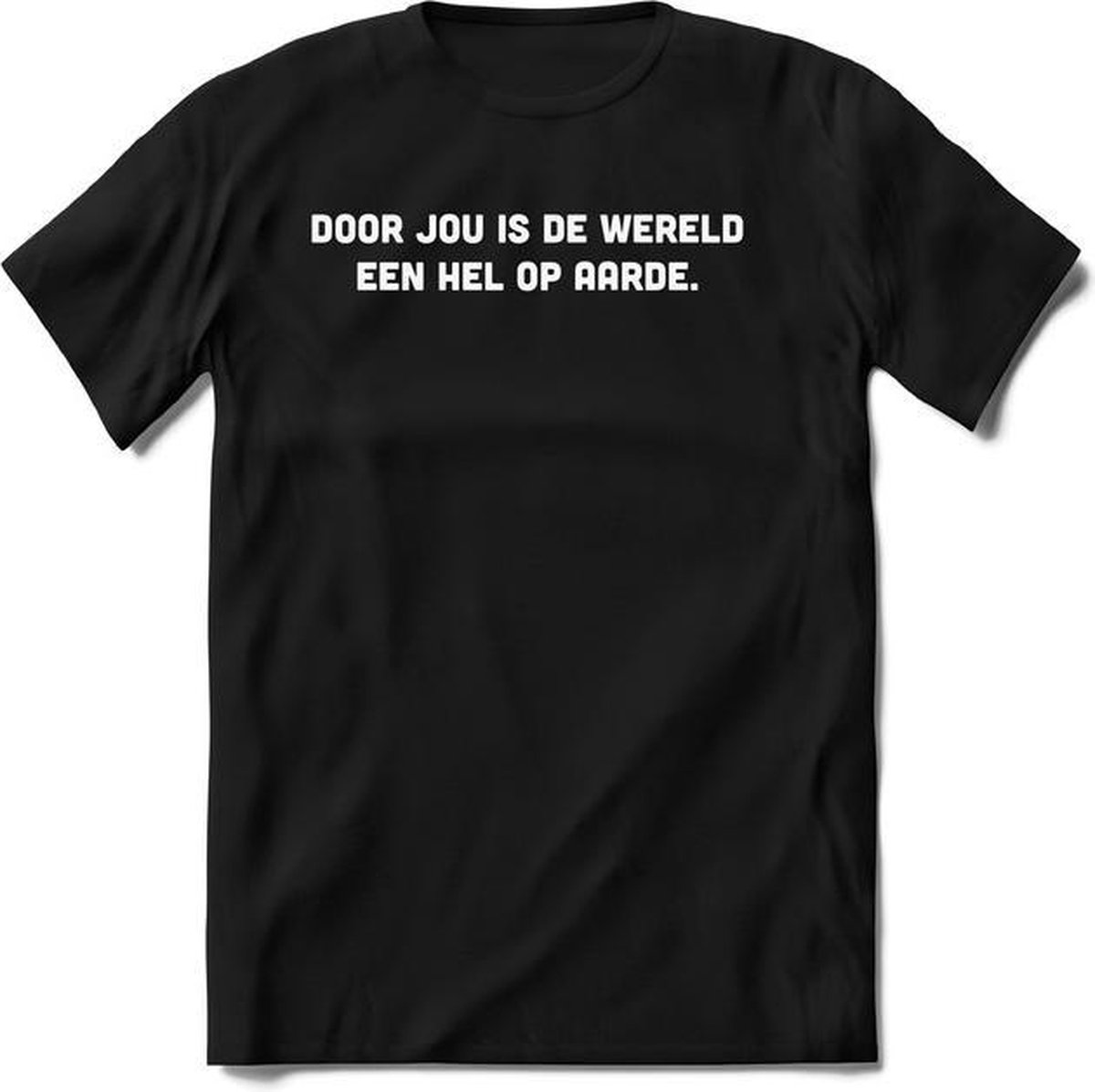 Door jouw is de wereld een hel op aarde - Valentijnsdag T-Shirt Heren / Dames - Perfect Valentijn Cadeau Mannen / Vrouwen - Grappige Liefdes en Exen Spreuken, Zinnen en Teksten.