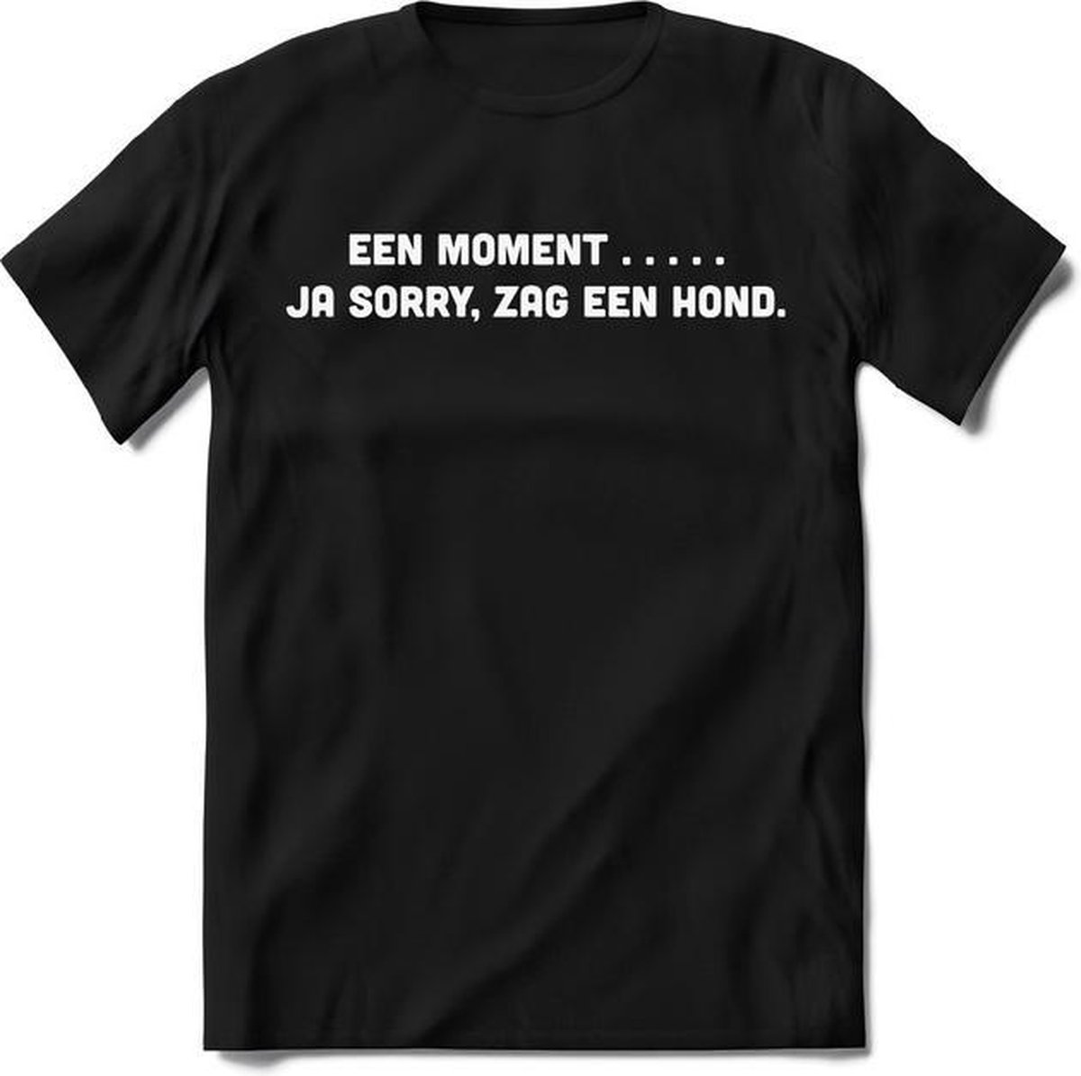 Een moment T-Shirt Heren / Dames - Perfect honden Cadeau Shirt - puppy spreuken teksten en grappige zinnen