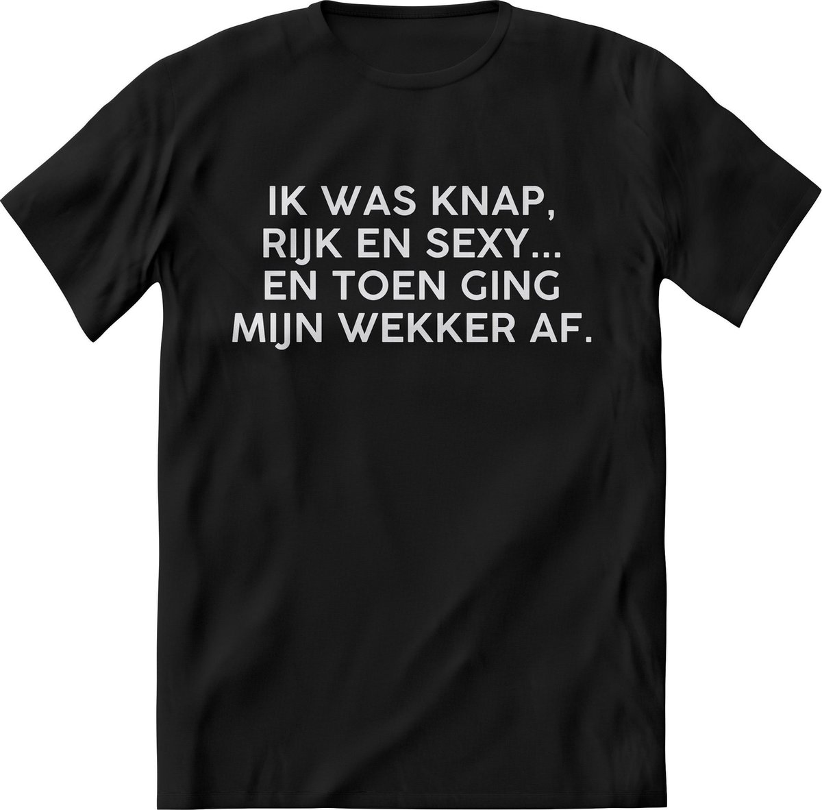 Ik was knap, rijk en sexy.. En toen ging mijn wekker af Shirt Heren – Grappige teksten en quotes shirt Dames – Perfect slaap tshirt cadeau – Tekst Shirt print korte mouw - kleding Maat L