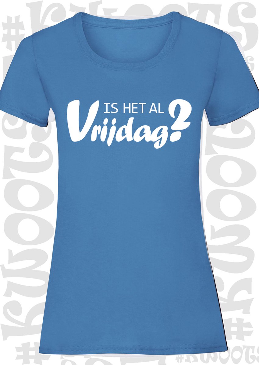 IS HET AL VRIJDAG? dames shirt - Azuur blauw met wit- Maat L - korte mouwen - leuke shirtjes - grappig - humor - quotes - kwoots - Weekend tijger