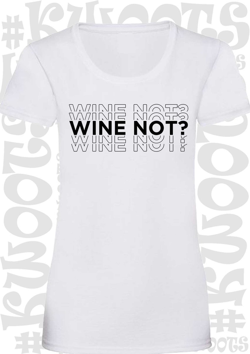 WINE NOT? dames t-shirt - Wit - Maat S - korte mouwen - grappige teksten - leuke shirtjes - humor - quotes - kwoots - lekker wijntje