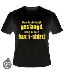 Slogan T-Shirt Maat XL - Ben ik eindelijk geslaagd krijg ik zon kut t-shirt